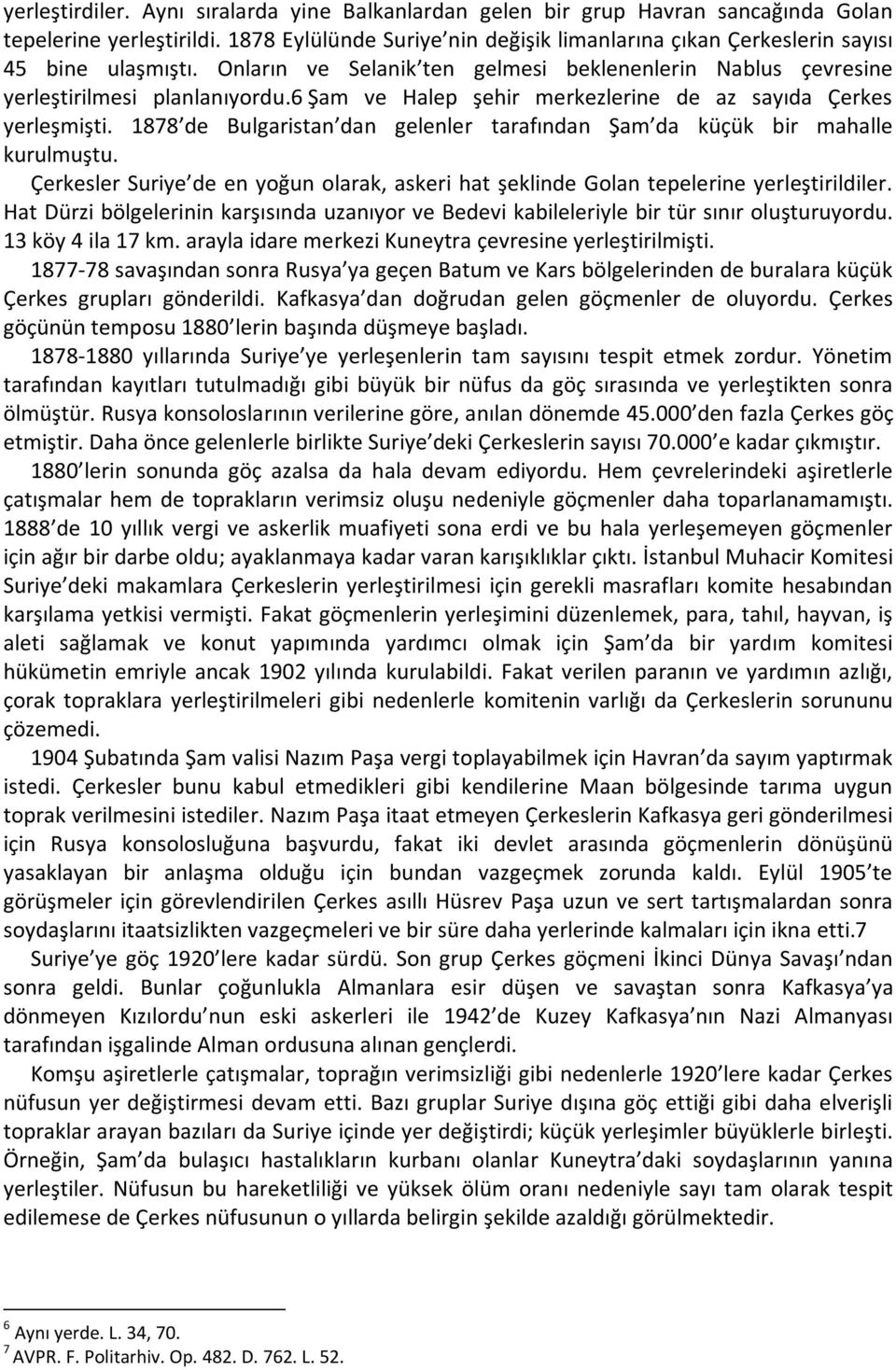 6 Şam ve Halep şehir merkezlerine de az sayıda Çerkes yerleşmişti. 1878 de Bulgaristan dan gelenler tarafından Şam da küçük bir mahalle kurulmuştu.