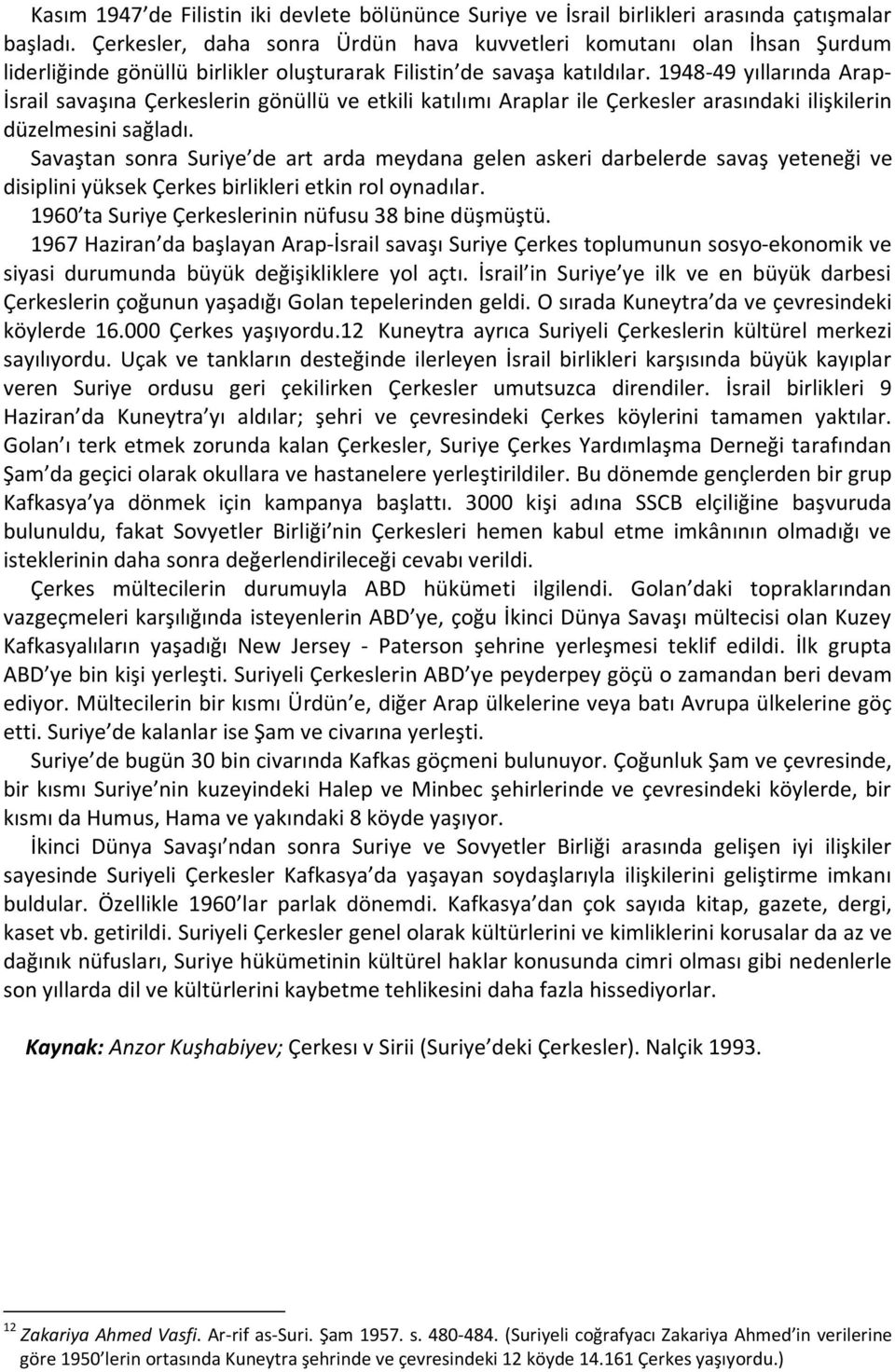 1948-49 yıllarında Arap- İsrail savaşına Çerkeslerin gönüllü ve etkili katılımı Araplar ile Çerkesler arasındaki ilişkilerin düzelmesini sağladı.