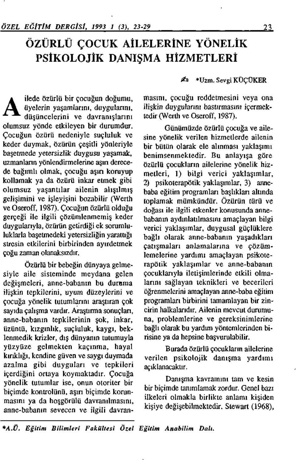 Çocuğun özîîrü nedeniyle suçluluk ve keder duymak, Özürün çeşitli yönleriyle başeımede yetersizlik duygusu yaşamak, uzmanlann yönlendirmelerine aşın derecede bağımlı olmak, çocuğu aşırı koruyup