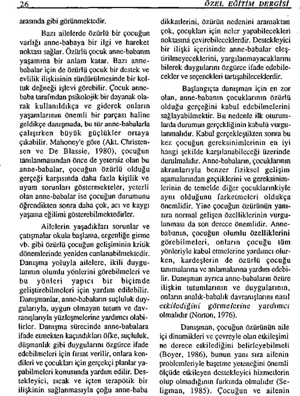 Çocuk annebaba tarafından psikolojik bir dayanak olarak kullanıldıkça ve giderek onların yaşamlarının önemli bir parçası haline geldikçe danışmada, bu lür anne-babalarla çalışırken büyük güçlükler