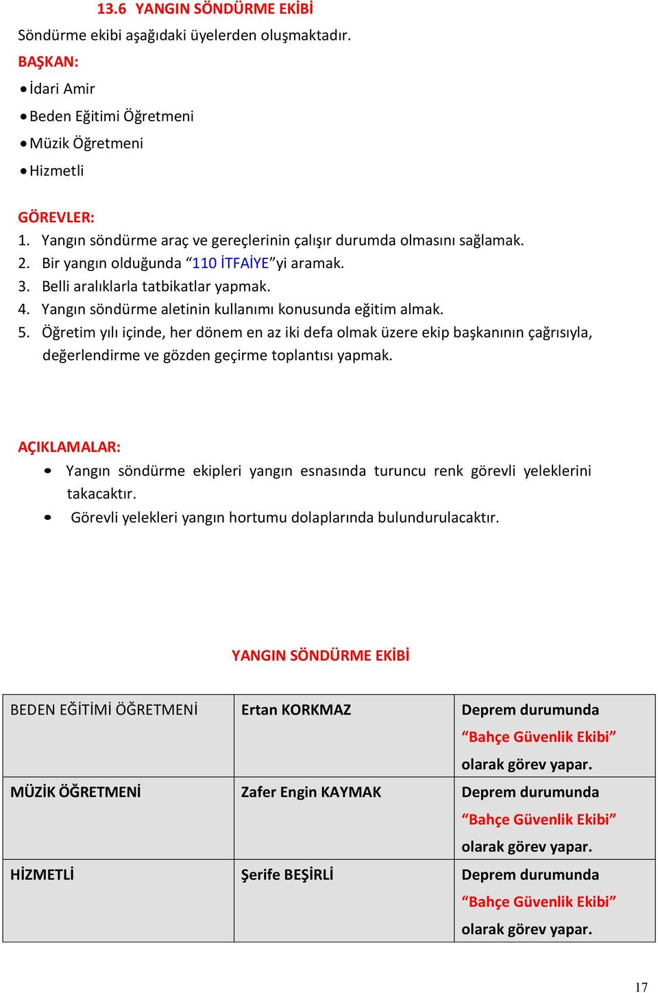 Yangın söndürme aletinin kullanımı konusunda eğitim almak. 5. Öğretim yılı içinde, her dönem en az iki defa olmak üzere ekip başkanının çağrısıyla, değerlendirme ve gözden geçirme toplantısı yapmak.