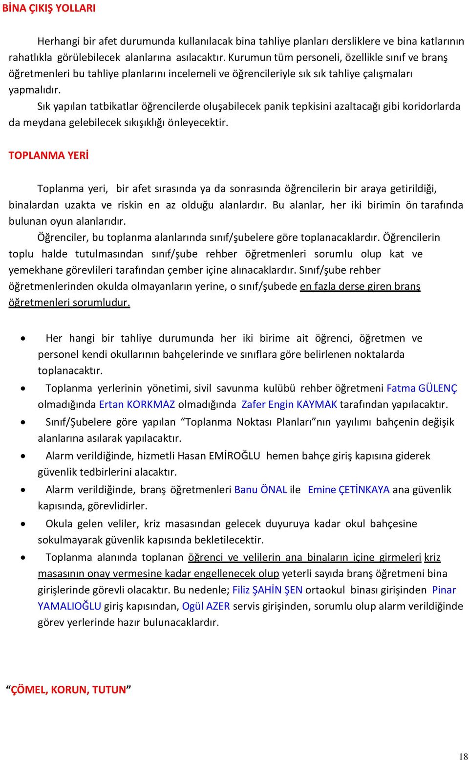 Sık yapılan tatbikatlar öğrencilerde oluşabilecek panik tepkisini azaltacağı gibi koridorlarda da meydana gelebilecek sıkışıklığı önleyecektir.