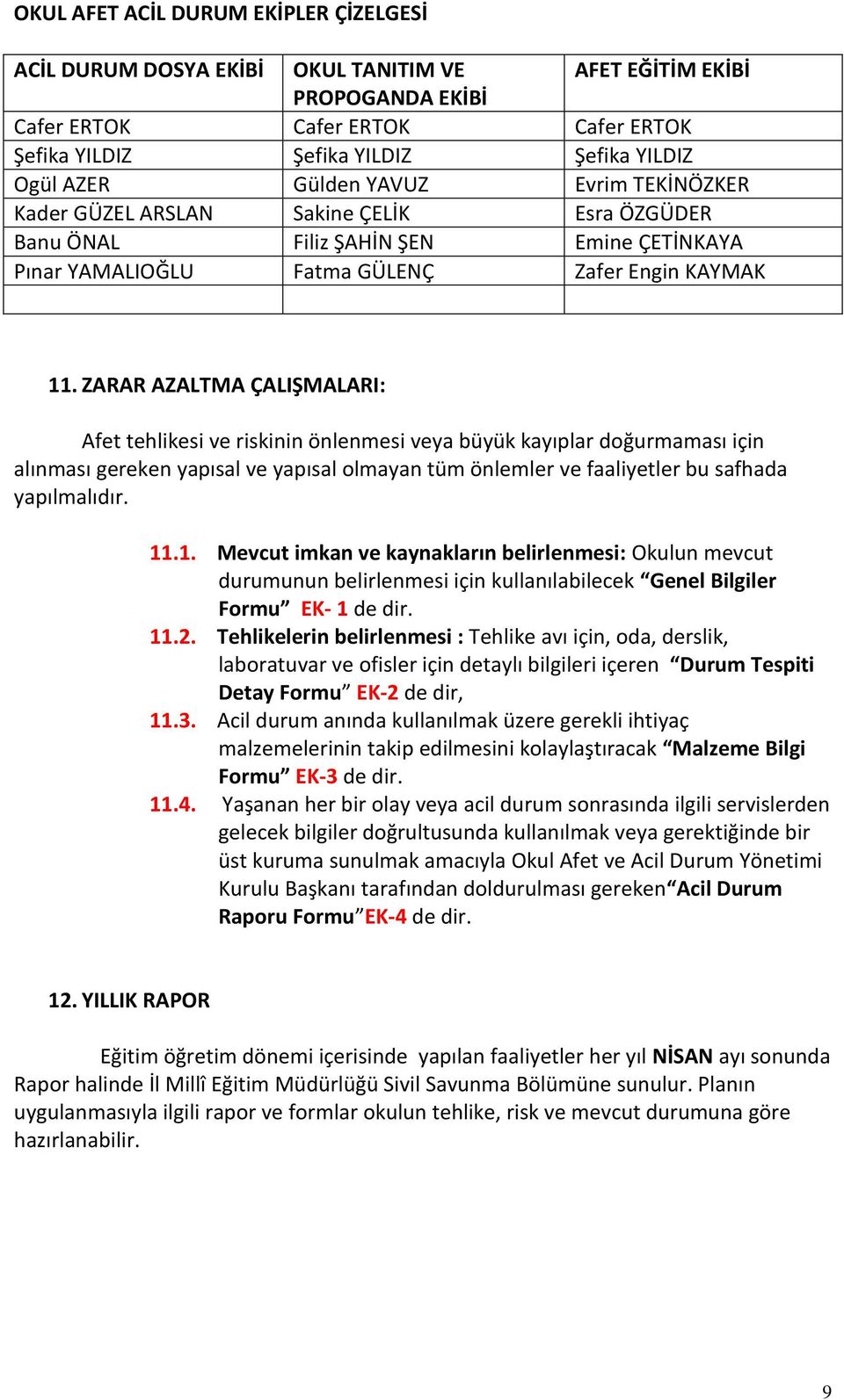 ZARAR AZALTMA ÇALIŞMALARI: Afet tehlikesi ve riskinin önlenmesi veya büyük kayıplar doğurmaması için alınması gereken yapısal ve yapısal olmayan tüm önlemler ve faaliyetler bu safhada yapılmalıdır.