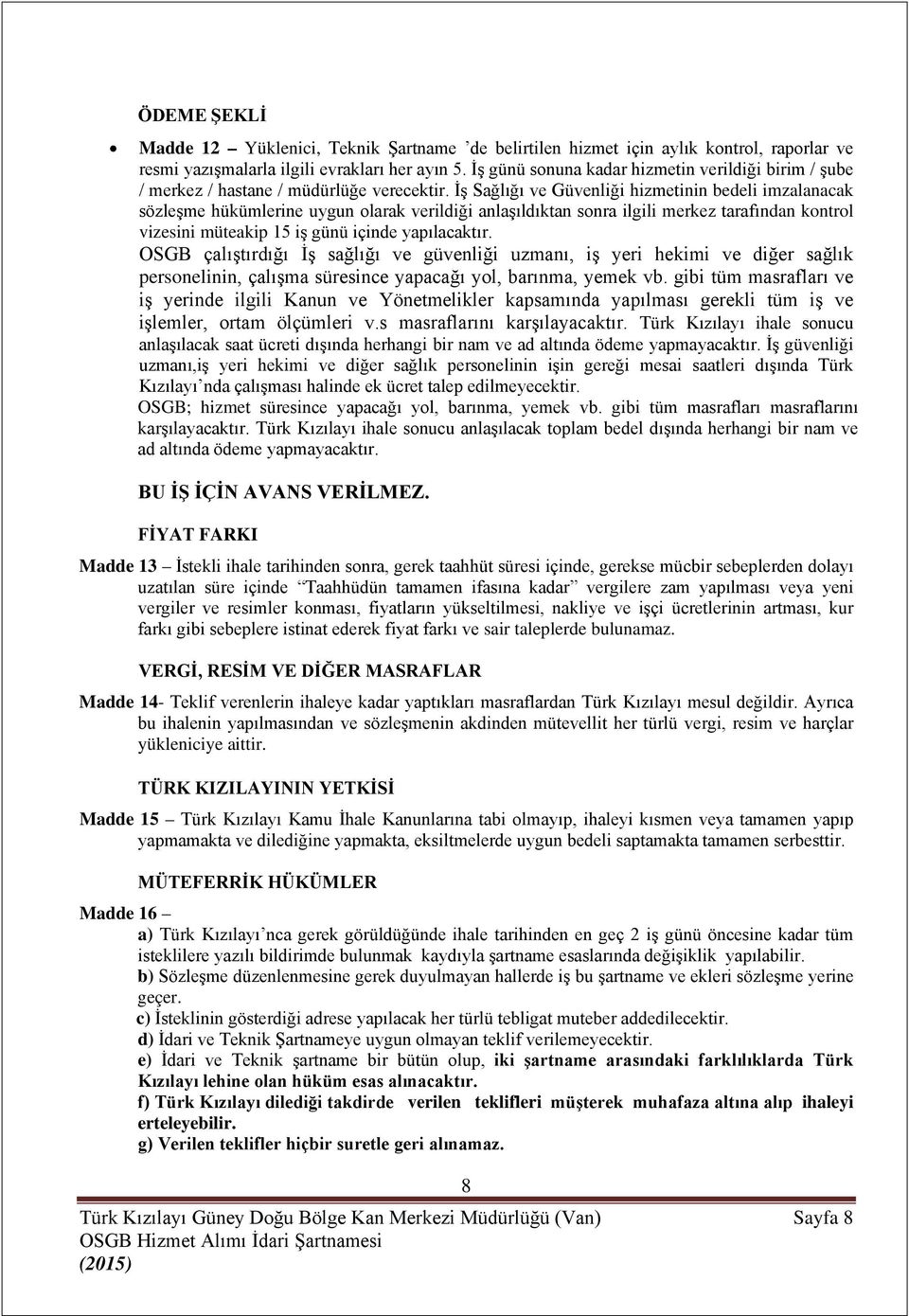 İş Sağlığı ve Güvenliği hizmetinin bedeli imzalanacak sözleşme hükümlerine uygun olarak verildiği anlaşıldıktan sonra ilgili merkez tarafından kontrol vizesini müteakip 15 iş günü içinde yapılacaktır.