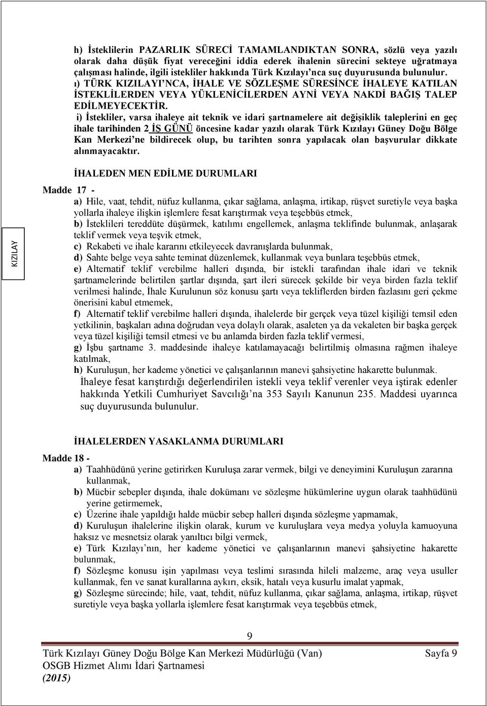 i) İstekliler, varsa ihaleye ait teknik ve idari şartnamelere ait değişiklik taleplerini en geç ihale tarihinden 2 İŞ GÜNÜ öncesine kadar yazılı olarak Türk Kızılayı Güney Doğu Bölge Kan Merkezi ne