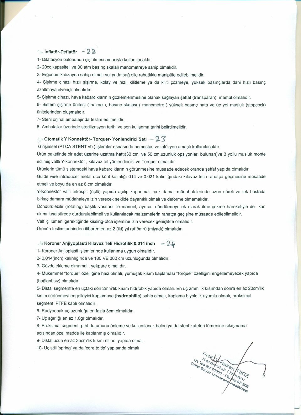 4- Şişirme cihazı hızlı şişirme, kolay ve hızlı kilitleme ya da kiliti çözmeye, yüksek basınçlarda dahi hızlı basınç azaltmaya elverişli 5- Şişirme cihazı, hava kabarcıklarının gözlemlenmesine olanak