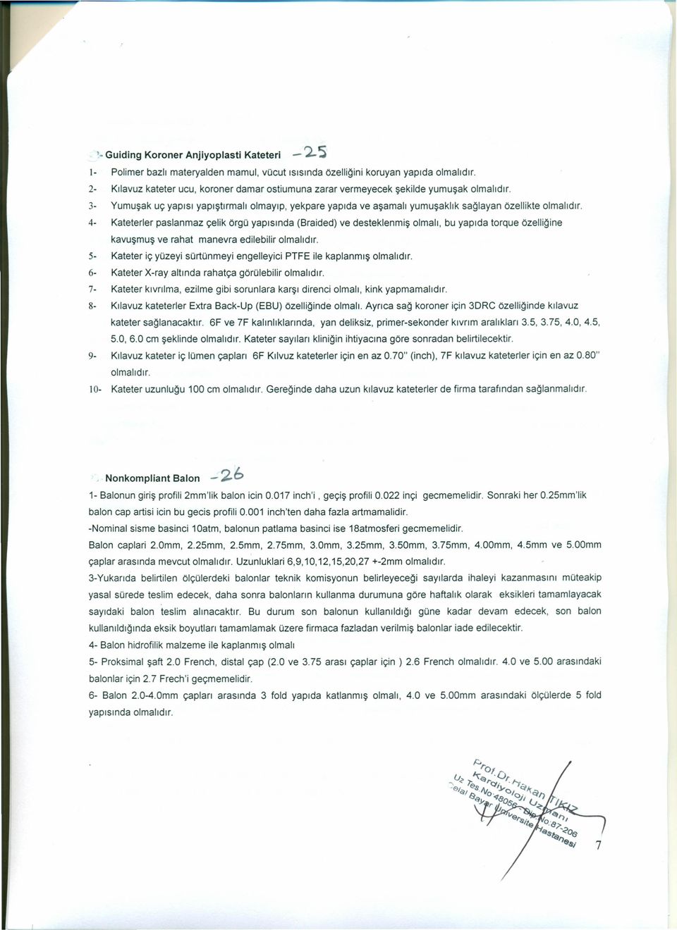 olmayıp, yekpare yapıda ve aşamalı yumuşaklık sağlayan özellikte 4- Kateterler paslanmaz çelik örgü yapısında (Braided) ve desteklenmiş olmalı, bu yapıda torque özelliğine kavuşmuş ve rahat manevra