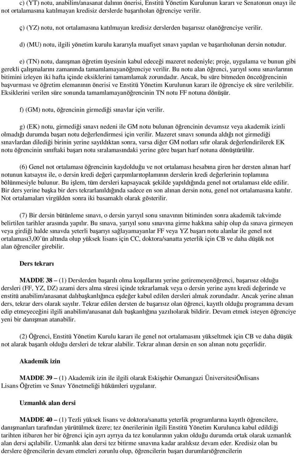 e) (TN) notu, danışman öğretim üyesinin kabul edeceği mazeret nedeniyle; proje, uygulama ve bunun gibi gerekli çalışmalarını zamanında tamamlamayanöğrenciye verilir.