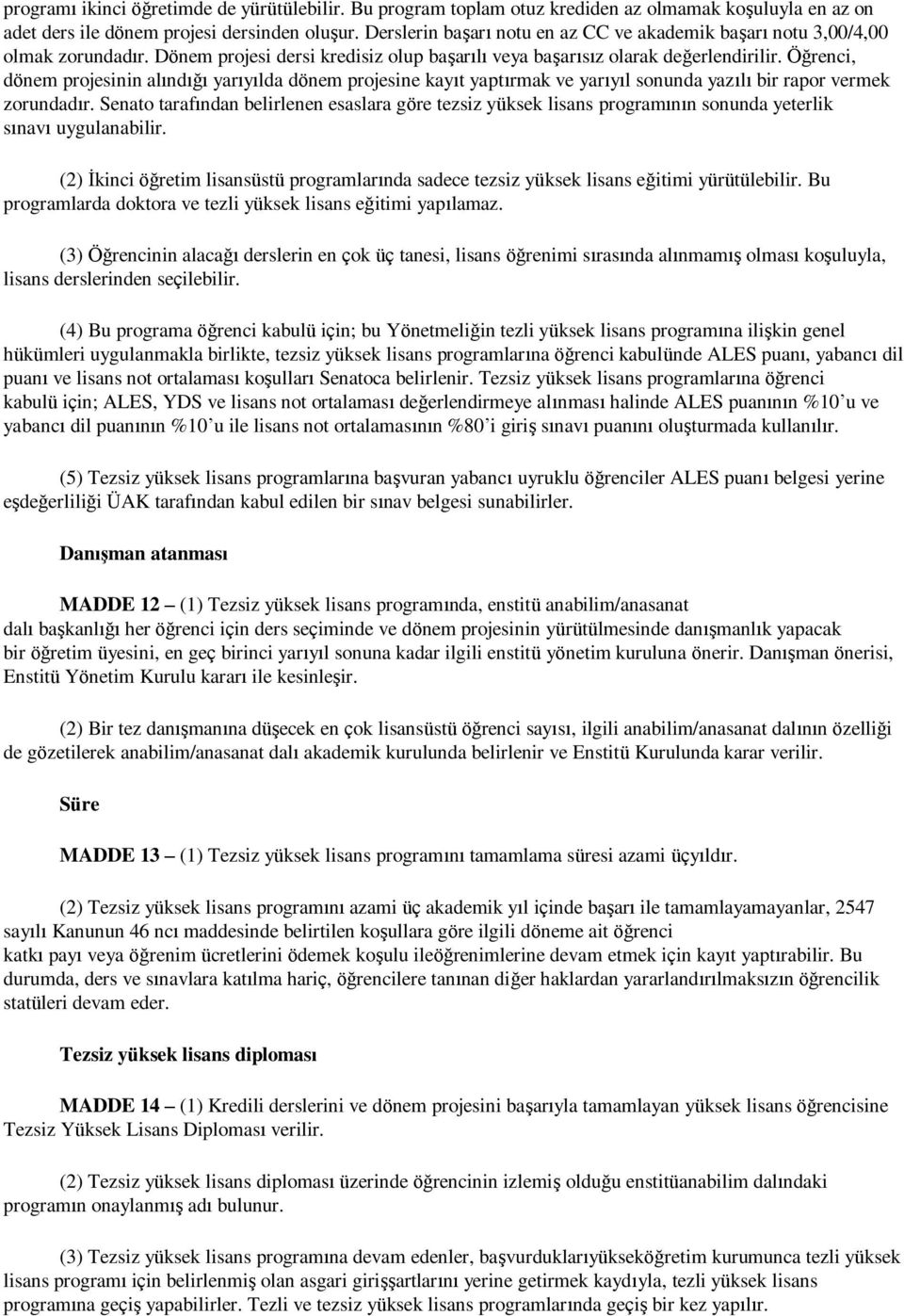 Öğrenci, dönem projesinin alındığı yarıyılda dönem projesine kayıt yaptırmak ve yarıyıl sonunda yazılı bir rapor vermek zorundadır.