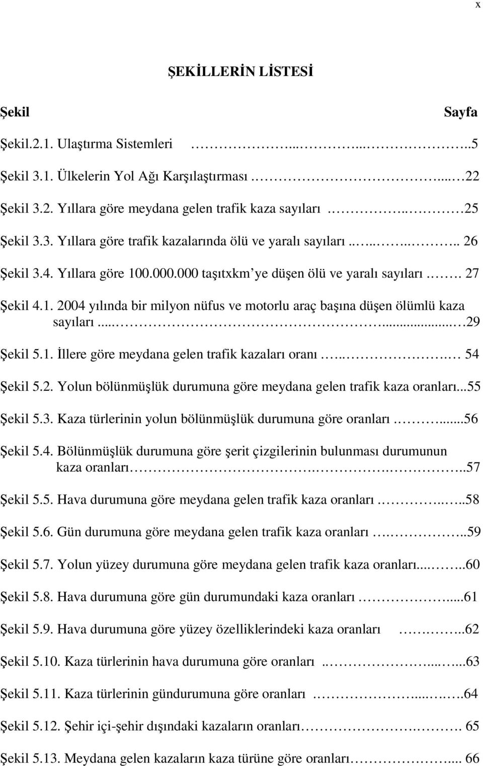 ..... 29 Şekil 5.1. İllere göre meydana gelen trafik kazaları oranı.... 54 Şekil 5.2. Yolun bölünmüşlük durumuna göre meydana gelen trafik kaza oranları...55 Şekil 5.3.