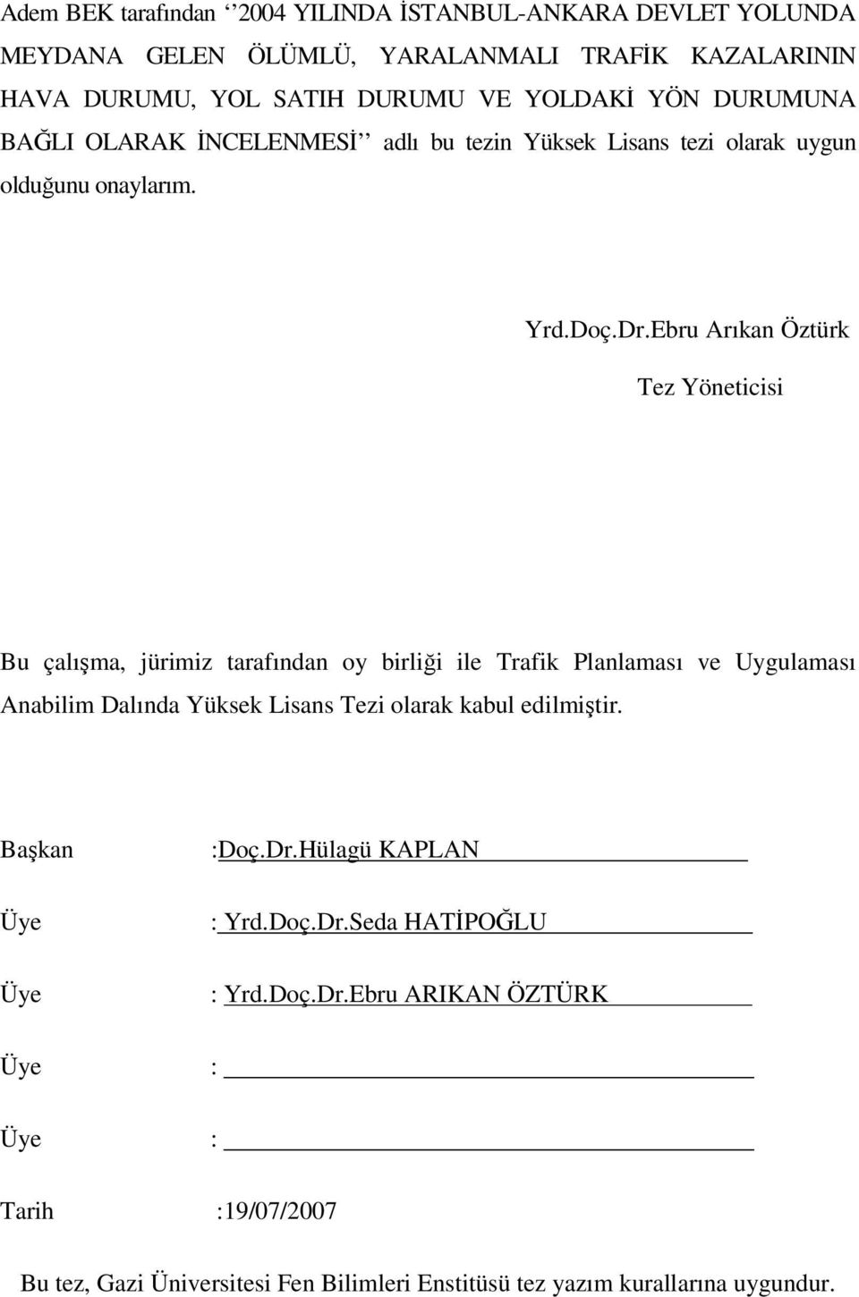 Ebru Arıkan Öztürk Tez Yöneticisi Bu çalışma, jürimiz tarafından oy birliği ile Trafik Planlaması ve Uygulaması Anabilim Dalında Yüksek Lisans Tezi olarak kabul