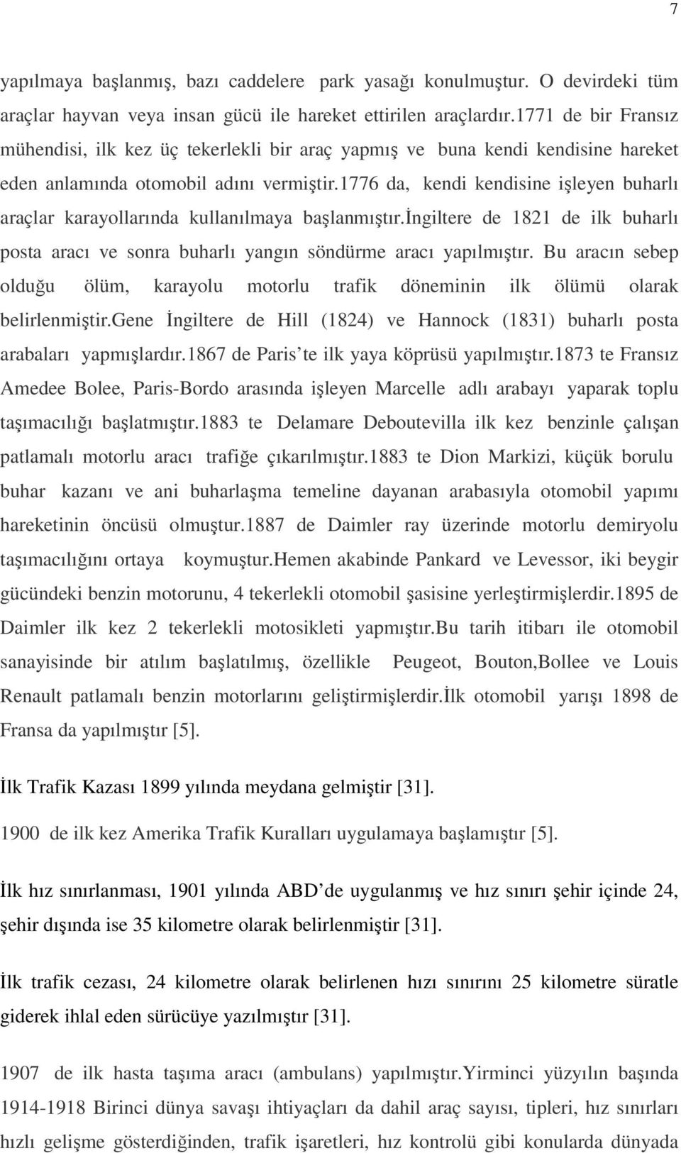 1776 da, kendi kendisine işleyen buharlı araçlar karayollarında kullanılmaya başlanmıştır.ingiltere de 1821 de ilk buharlı posta aracı ve sonra buharlı yangın söndürme aracı yapılmıştır.