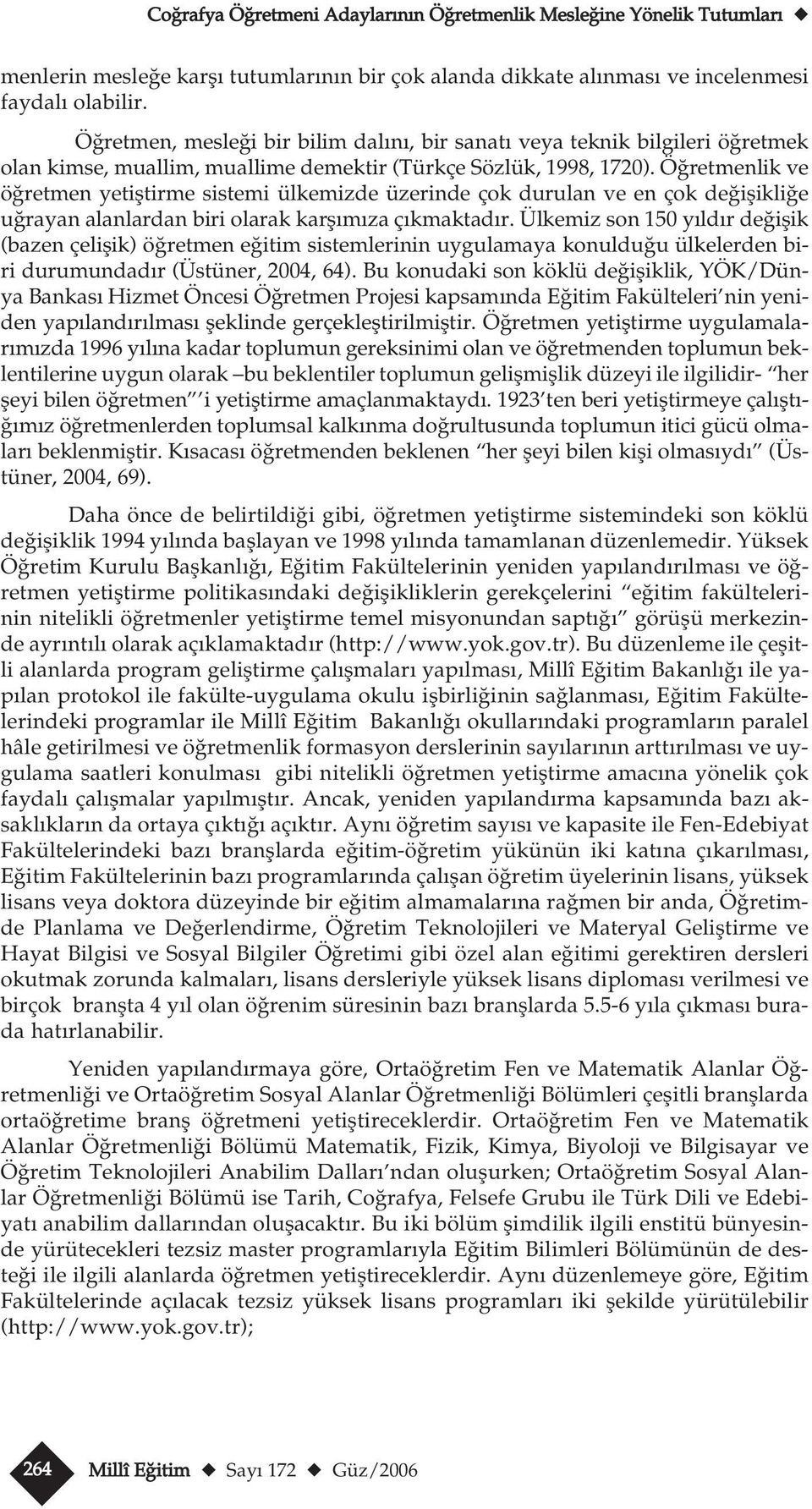 Ö retmenlik ve ö retmen yetifltirme sistemi ülkemizde üzerinde çok drlan ve en çok de iflikli e rayan alanlardan biri olarak karfl m za ç kmaktad r.