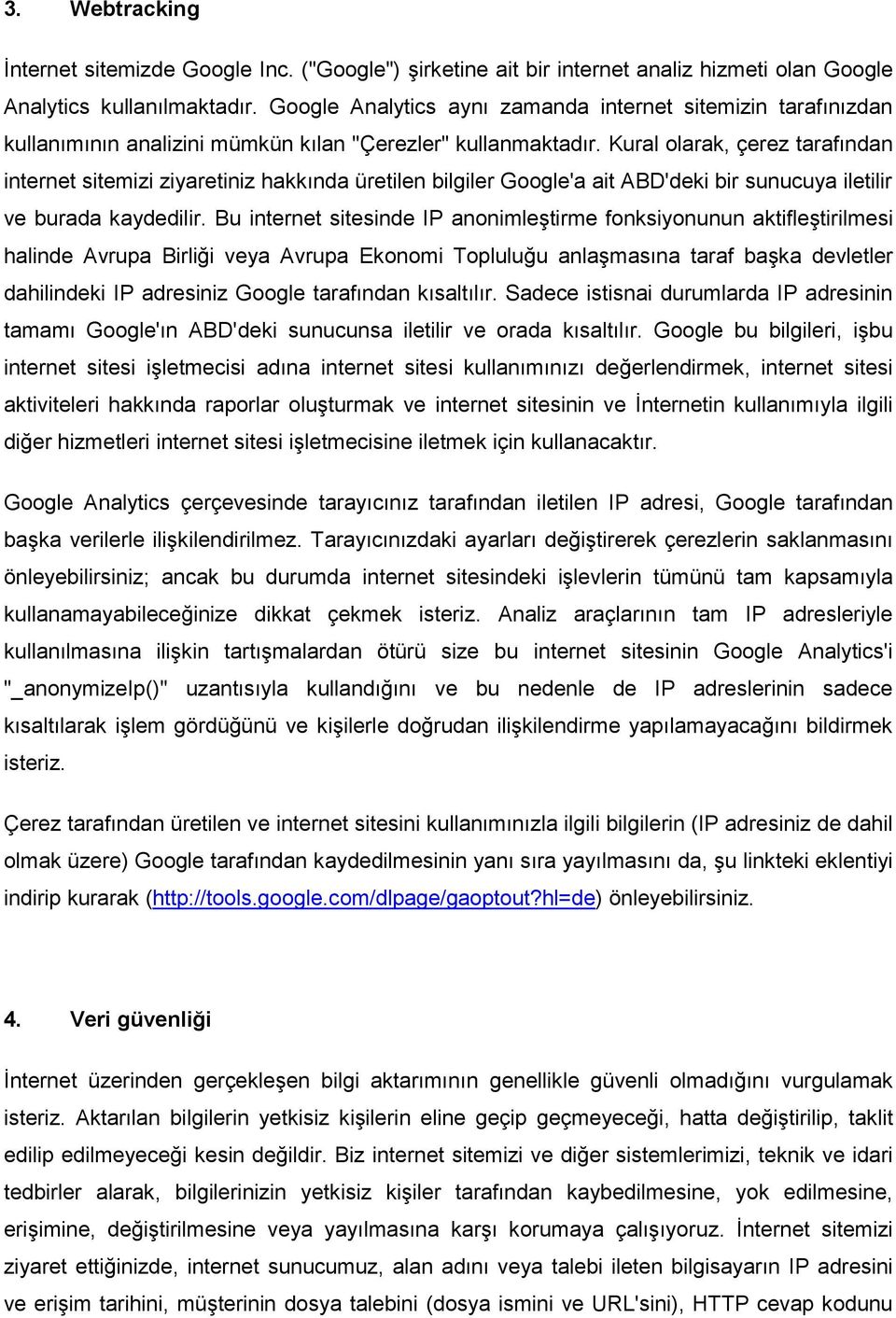 Kural olarak, çerez tarafından internet sitemizi ziyaretiniz hakkında üretilen bilgiler Google'a ait ABD'deki bir sunucuya iletilir ve burada kaydedilir.