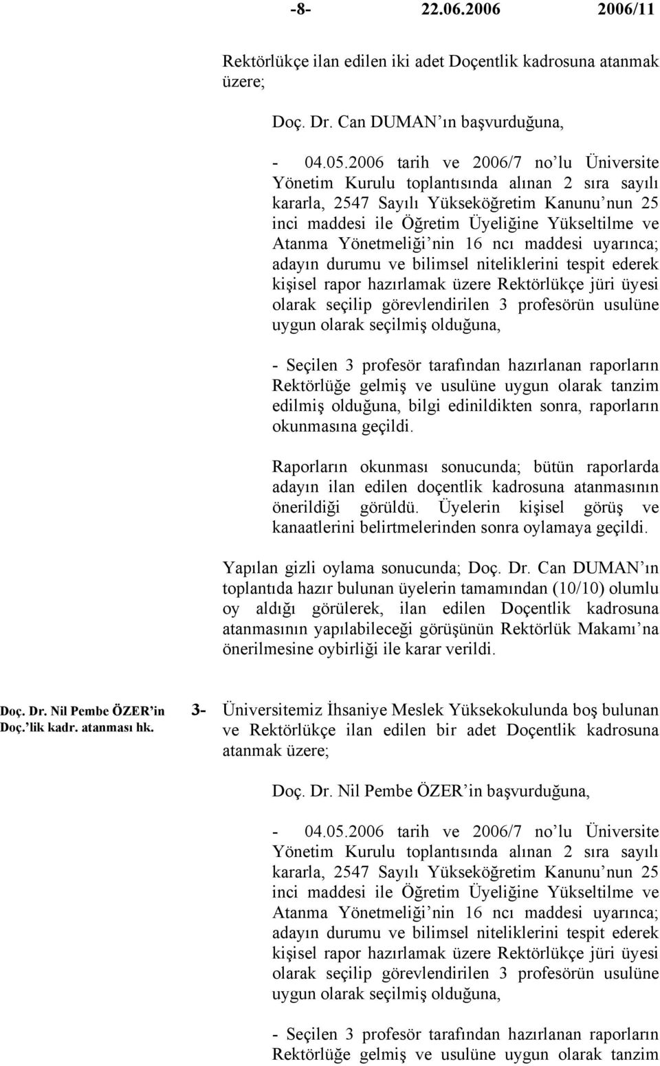 yapılabileceği görüşünün Rektörlük Makamı na önerilmesine oybirliği ile karar verildi. Doç. Dr.