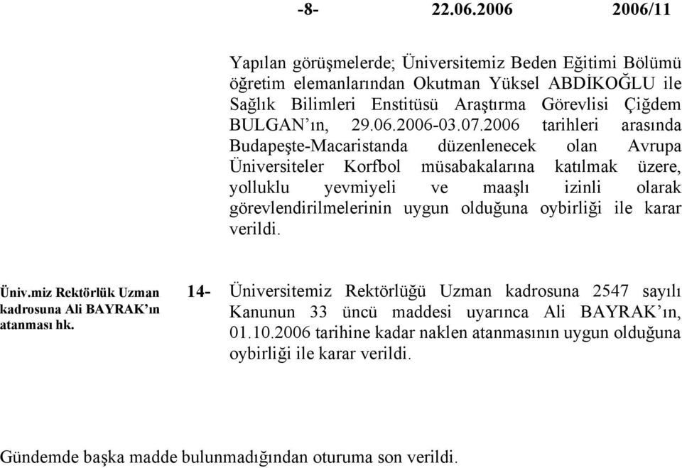 2006 tarihleri arasında Budapeşte-Macaristanda düzenlenecek olan Avrupa Üniversiteler Korfbol müsabakalarına katılmak üzere, yolluklu yevmiyeli ve maaşlı izinli olarak