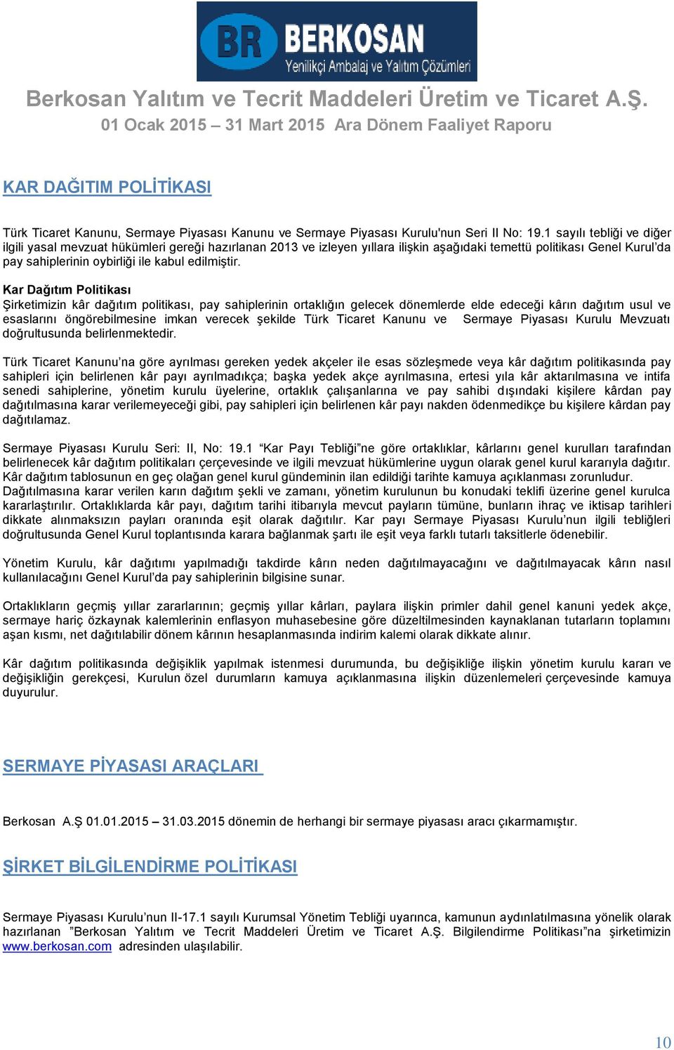 Kar Dağıtım Politikası Şirketimizin kâr dağıtım politikası, pay sahiplerinin ortaklığın gelecek dönemlerde elde edeceği kârın dağıtım usul ve esaslarını öngörebilmesine imkan verecek şekilde Türk