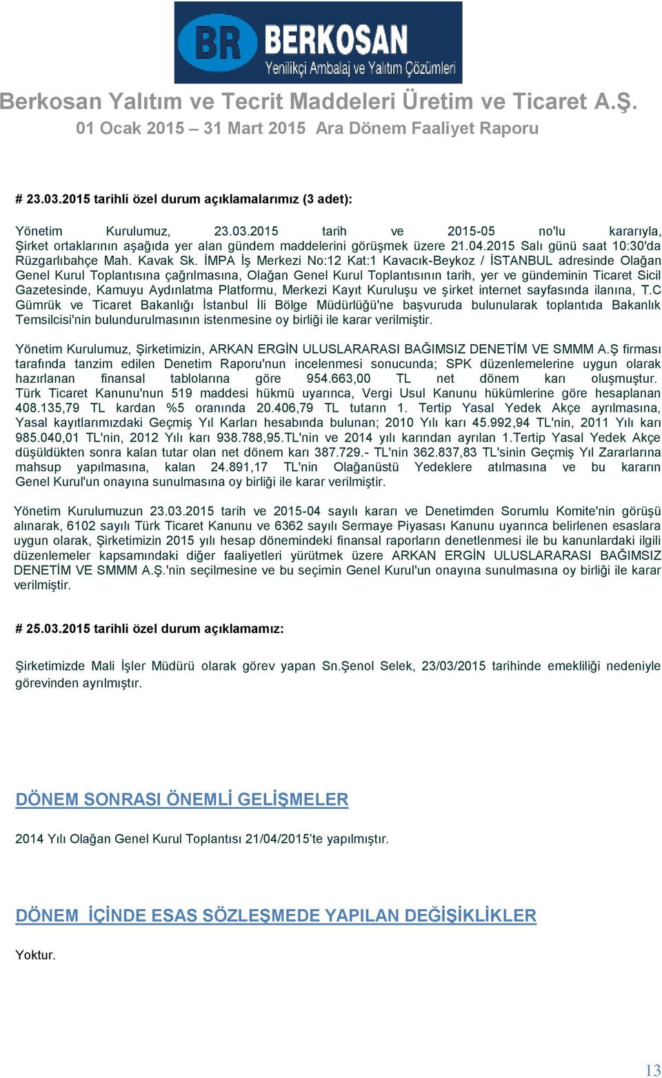 İMPA İş Merkezi No:12 Kat:1 Kavacık-Beykoz / İSTANBUL adresinde Olağan Genel Kurul Toplantısına çağrılmasına, Olağan Genel Kurul Toplantısının tarih, yer ve gündeminin Ticaret Sicil Gazetesinde,