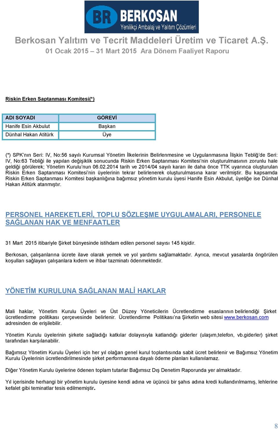 2014 tarih ve 2014/04 sayılı kararı ile daha önce TTK uyarınca oluşturulan Riskin Erken Saptanması Komitesi nin üyelerinin tekrar belirlenerek oluşturulmasına karar verilmiştir.