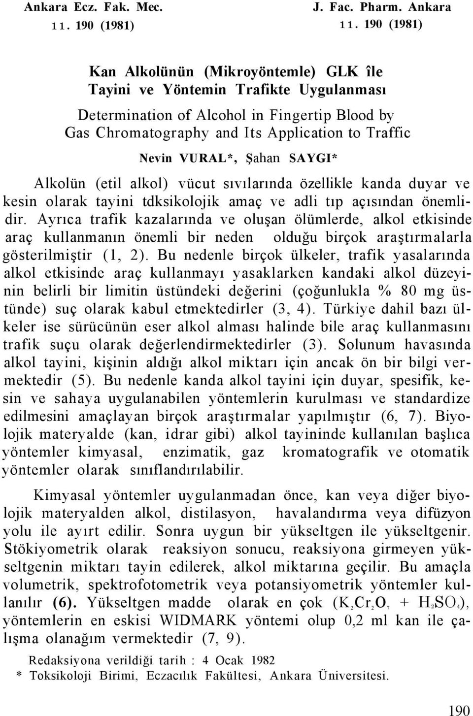 Şahan SAYGI* Alkolün (etil alkol) vücut sıvılarında özellikle kanda duyar ve kesin olarak tayini tdksikolojik amaç ve adli tıp açısından önemlidir.