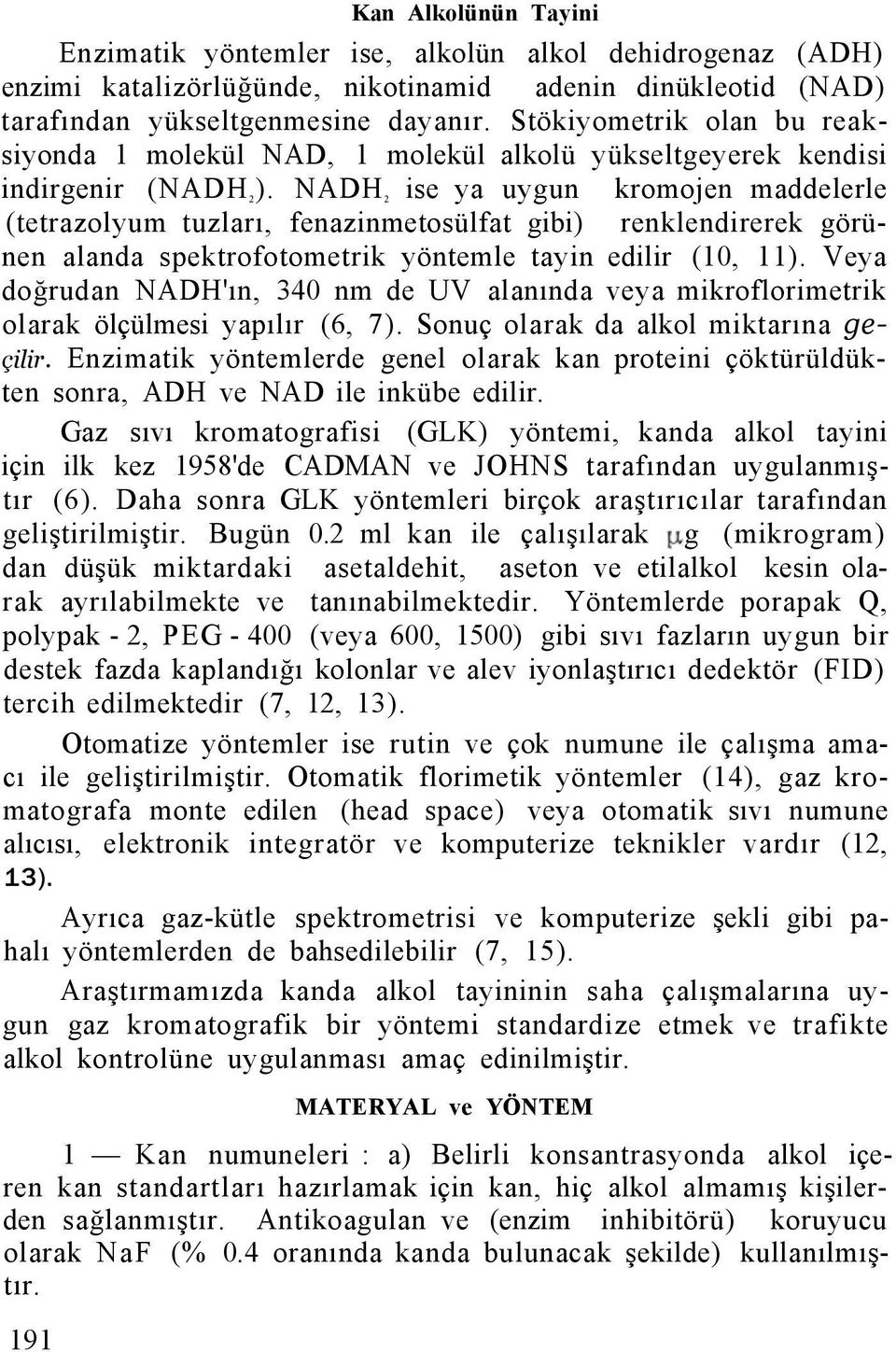 NADH 2 ise ya uygun kromojen maddelerle (tetrazolyum tuzları, fenazinmetosülfat gibi) renklendirerek görünen alanda spektrofotometrik yöntemle tayin edilir (10, 11).