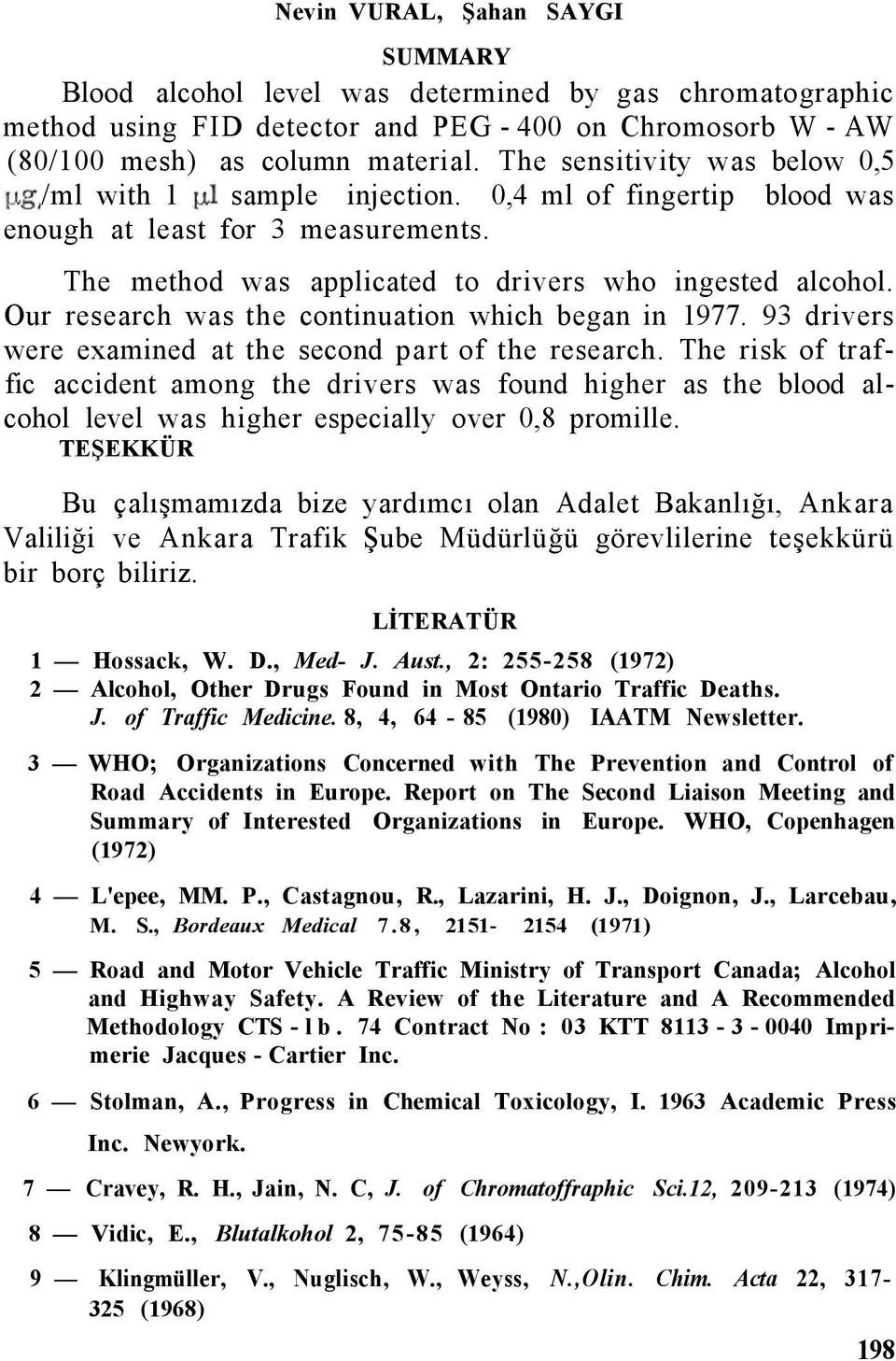 Our research was the continuation which began in 1977. 93 drivers were examined at the second part of the research.