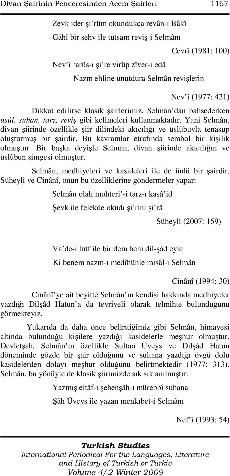 Yani Selmân, divan şiirinde özellikle şiir dilindeki akıcılığı ve üslûbuyla tenasup oluşturmuş bir şairdir. Bu kavramlar etrafında sembol bir kişilik olmuştur.