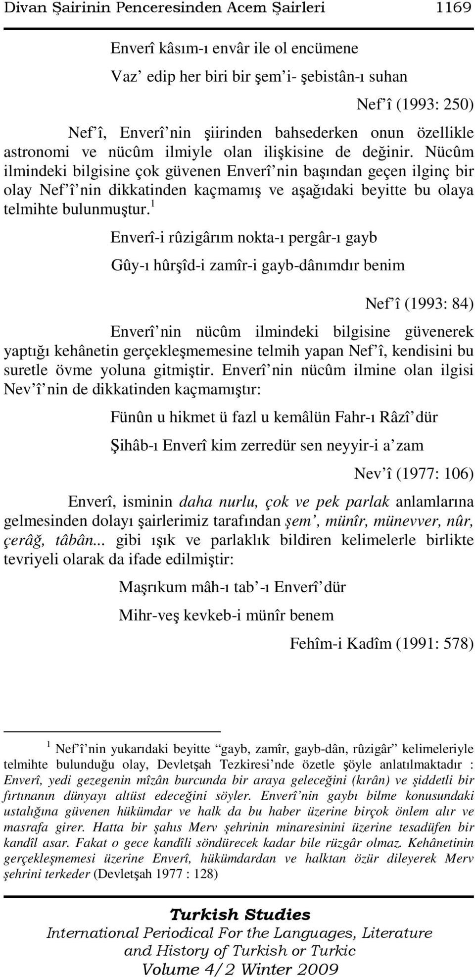 Nücûm ilmindeki bilgisine çok güvenen Enverî nin başından geçen ilginç bir olay Nef î nin dikkatinden kaçmamış ve aşağıdaki beyitte bu olaya telmihte bulunmuştur.