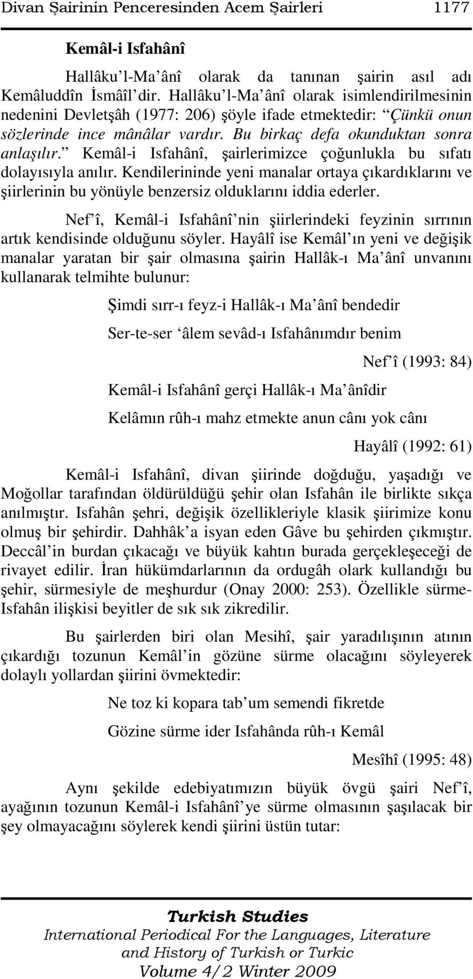 Kemâl-i Isfahânî, şairlerimizce çoğunlukla bu sıfatı dolayısıyla anılır. Kendilerininde yeni manalar ortaya çıkardıklarını ve şiirlerinin bu yönüyle benzersiz olduklarını iddia ederler.