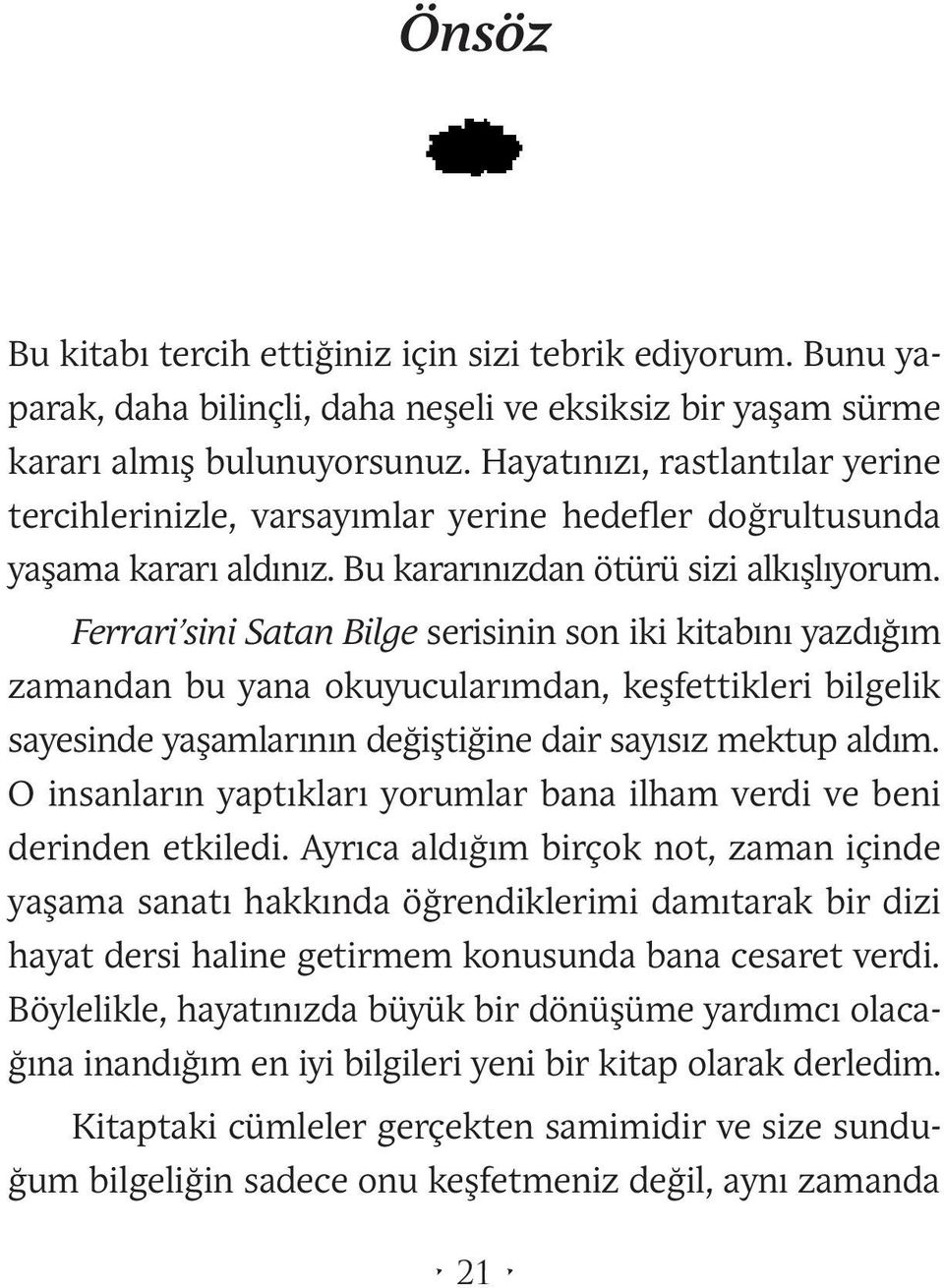 Ferrari sini Satan Bilge serisinin son iki kitabını yazdığım zamandan bu yana okuyucularımdan, keşfettikleri bilgelik sayesinde yaşamlarının değiştiğine dair sayısız mektup aldım.