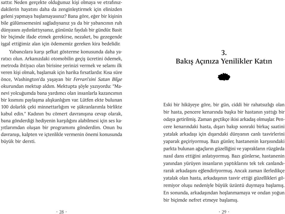 Basit bir biçimde ifade etmek gerekirse, nezaket, bu gezegende işgal ettiğimiz alan için ödememiz gereken kira bedelidir. Yabancılara karşı şefkat gösterme konusunda daha yaratıcı olun.