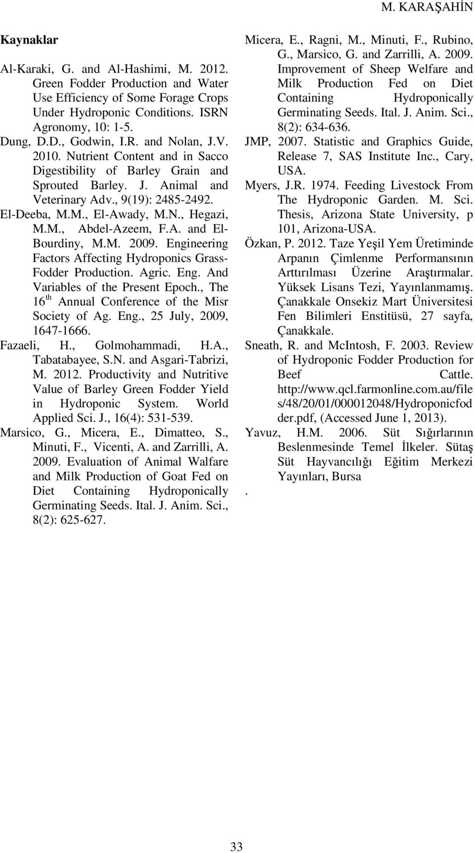 A. and El- Bourdiny, M.M. 2009. Engineering Factors Affecting Hydroponics Grass- Fodder Production. Agric. Eng. And Variables of the Present Epoch.