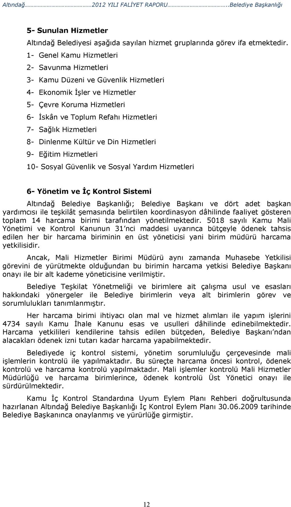 Hizmetleri 8- Dinlenme Kültür ve Din Hizmetleri 9- Eğitim Hizmetleri 10- Sosyal Güvenlik ve Sosyal Yardım Hizmetleri 6- Yönetim ve İç Kontrol Sistemi Altındağ Belediye Başkanlığı; Belediye Başkanı ve