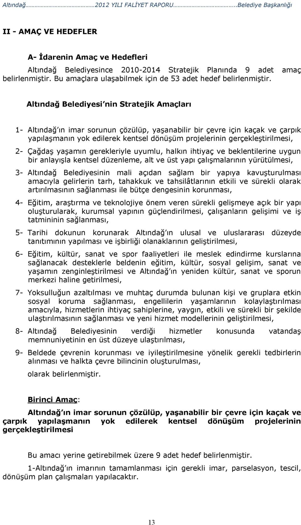 Altındağ Belediyesi nin Stratejik Amaçları 1- Altındağ ın imar sorunun çözülüp, yaşanabilir bir çevre için kaçak ve çarpık yapılaşmanın yok edilerek kentsel dönüşüm projelerinin gerçekleştirilmesi,