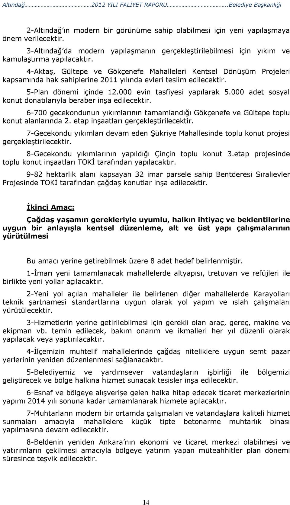 4-Aktaş, Gültepe ve Gökçenefe Mahalleleri Kentsel Dönüşüm Projeleri kapsamında hak sahiplerine 2011 yılında evleri teslim edilecektir. 5-Plan dönemi içinde 12.000 evin tasfiyesi yapılarak 5.