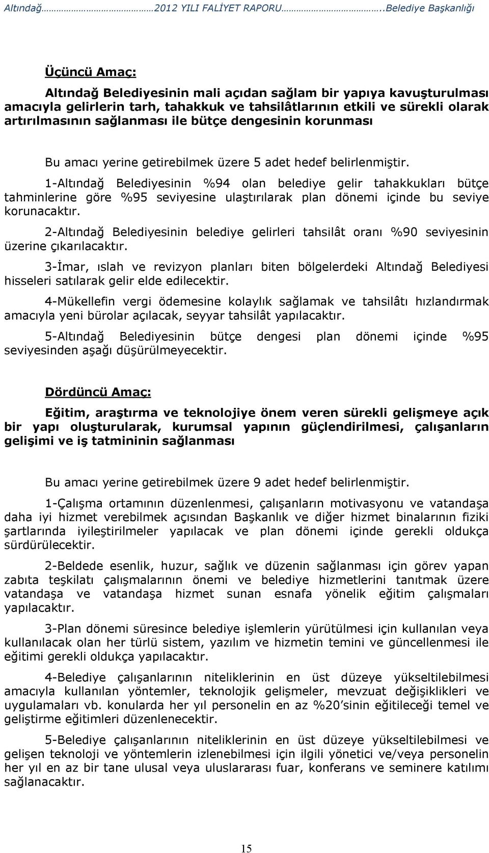 sağlanması ile bütçe dengesinin korunması Bu amacı yerine getirebilmek üzere 5 adet hedef belirlenmiştir.