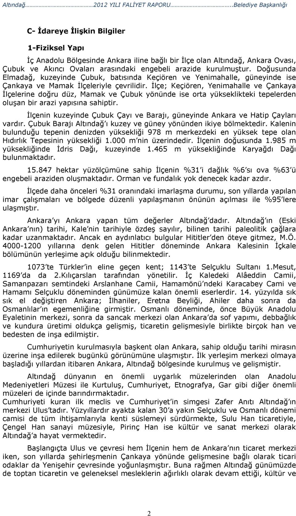 kurulmuştur. Doğusunda Elmadağ, kuzeyinde Çubuk, batısında Keçiören ve Yenimahalle, güneyinde ise Çankaya ve Mamak İlçeleriyle çevrilidir.