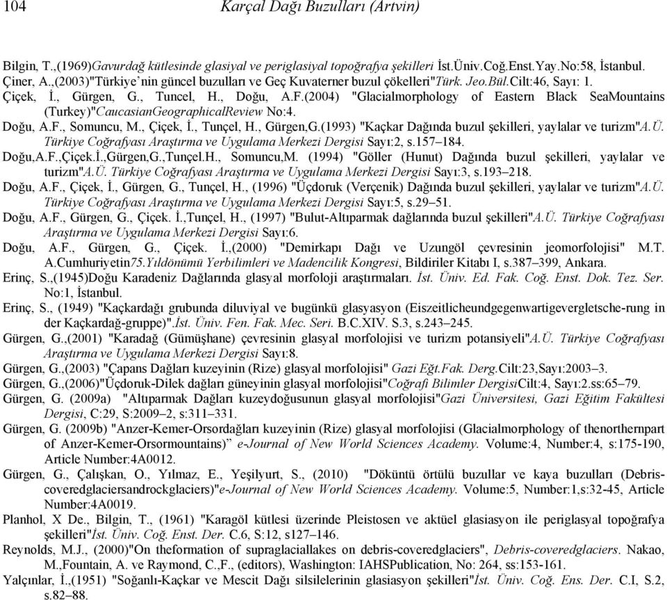 (2004) "Glacialmorphology of Eastern Black SeaMountains (Turkey)"CaucasianGeographicalReview No:4. Doğu, A.F., Somuncu, M., Çiçek, İ., Tunçel, H., Gürgen,G.