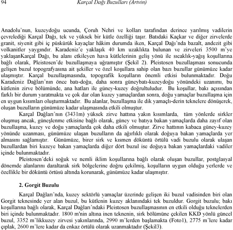 Karadeniz e yaklaşık 40 km uzaklıkta bulunan ve zirveleri 3500 m ye yaklaşankarçal Dağı, bu alanı etkileyen hava kütlelerinin geliş yönü ile sıcaklık-yağış koşullarına bağlı olarak, Pleistosen de