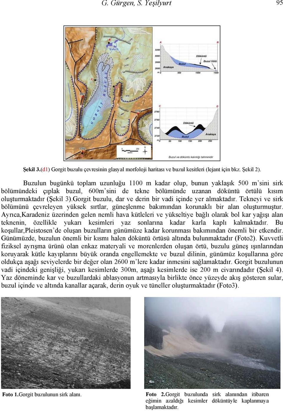 Gorgit buzulu, dar ve derin bir vadi içinde yer almaktadır. Tekneyi ve sirk bölümünü çevreleyen yüksek sırtlar, güneşlenme bakımından korunaklı bir alan oluşturmuştur.