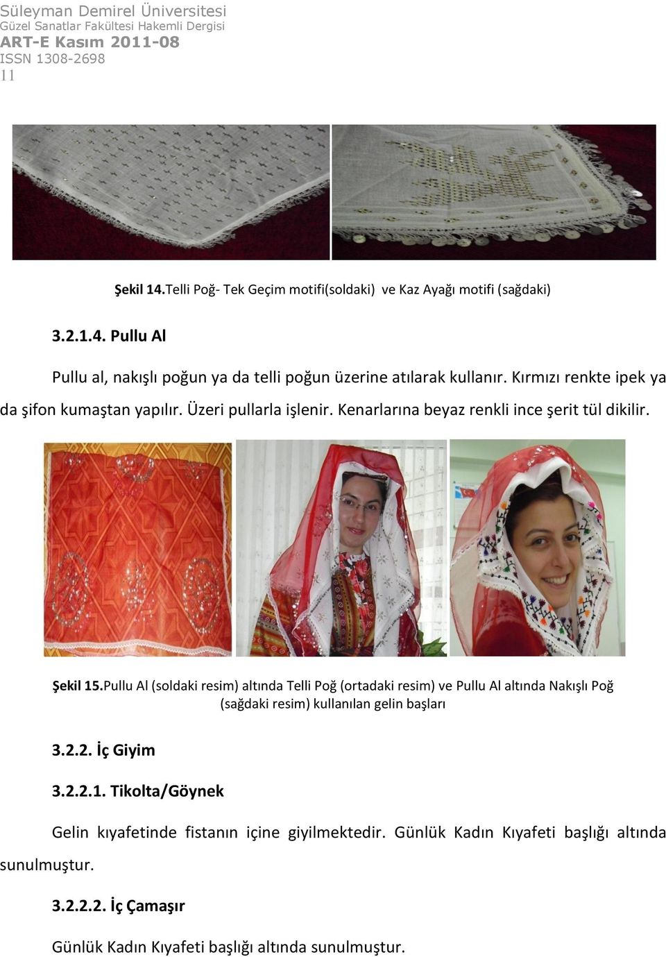 Pullu Al (soldaki resim) altında Telli Poğ (ortadaki resim) ve Pullu Al altında Nakışlı Poğ (sağdaki resim) kullanılan gelin başları 3.2.2. İç Giyim 3.2.2.1.