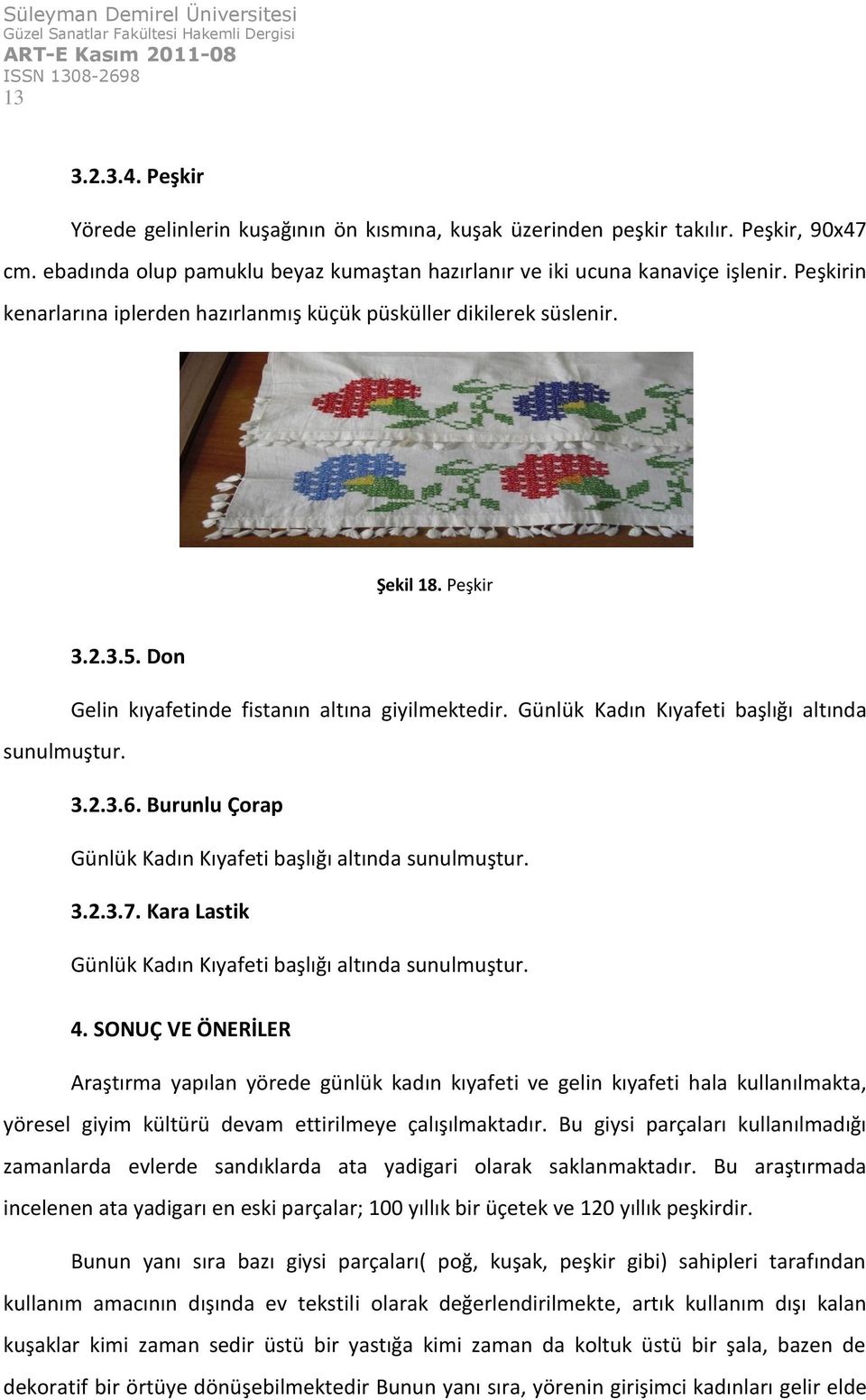 Don Gelin kıyafetinde fistanın altına giyilmektedir. Günlük Kadın Kıyafeti başlığı altında sunulmuştur. 3.2.3.6. Burunlu Çorap Günlük Kadın Kıyafeti başlığı altında sunulmuştur. 3.2.3.7.