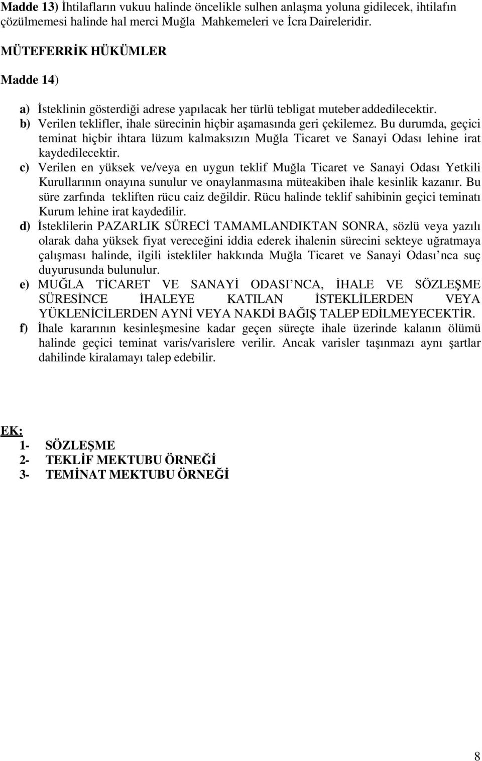 Bu durumda, geçici teminat hiçbir ihtara lüzum kalmaksızın Muğla Ticaret ve Sanayi Odası lehine irat kaydedilecektir.