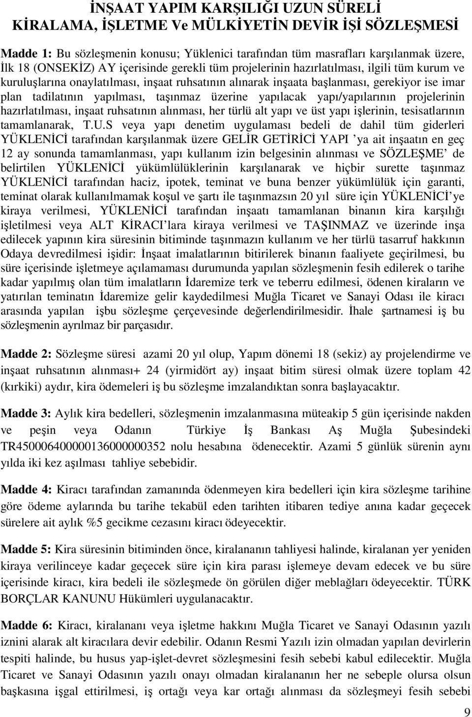 taşınmaz üzerine yapılacak yapı/yapılarının projelerinin hazırlatılması, inşaat ruhsatının alınması, her türlü alt yapı ve üst yapı işlerinin, tesisatlarının tamamlanarak, T.U.