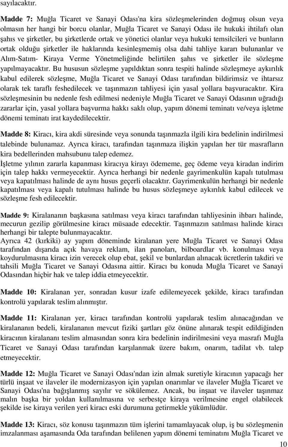 şirketlerde ortak ve yönetici olanlar veya hukuki temsilcileri ve bunların ortak olduğu şirketler ile haklarında kesinleşmemiş olsa dahi tahliye kararı bulunanlar ve Alım-Satım- Kiraya Verme