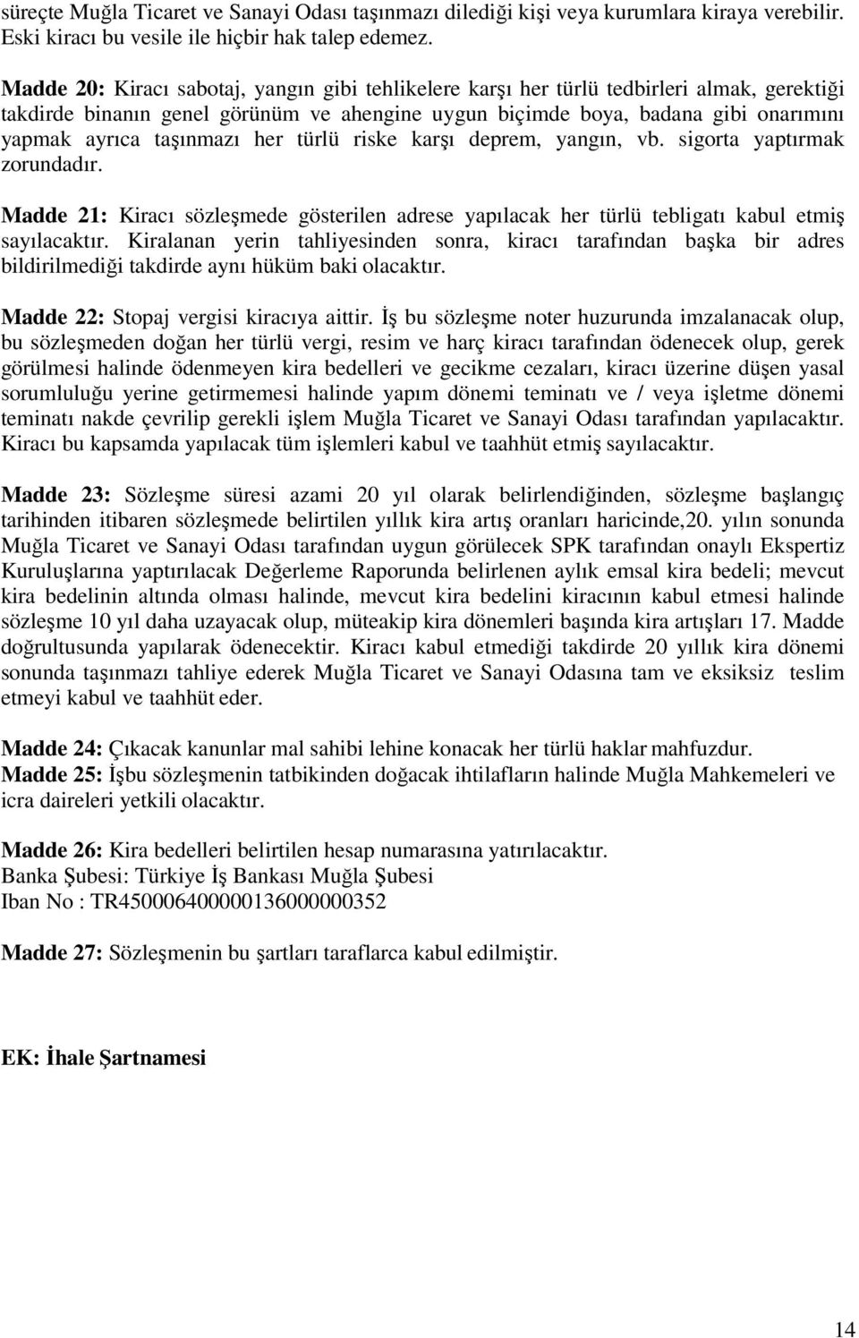 taşınmazı her türlü riske karşı deprem, yangın, vb. sigorta yaptırmak zorundadır. Madde 21: Kiracı sözleşmede gösterilen adrese yapılacak her türlü tebligatı kabul etmiş sayılacaktır.