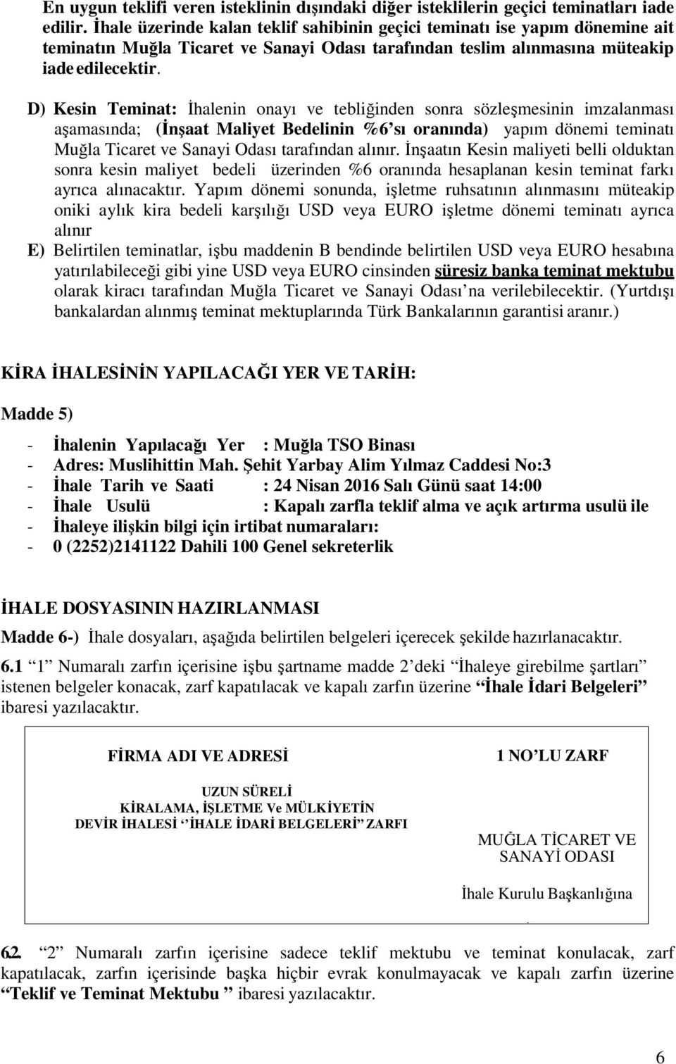 D) Kesin Teminat: İhalenin onayı ve tebliğinden sonra sözleşmesinin imzalanması aşamasında; (İnşaat Maliyet Bedelinin %6 sı oranında) yapım dönemi teminatı Muğla Ticaret ve Sanayi Odası tarafından