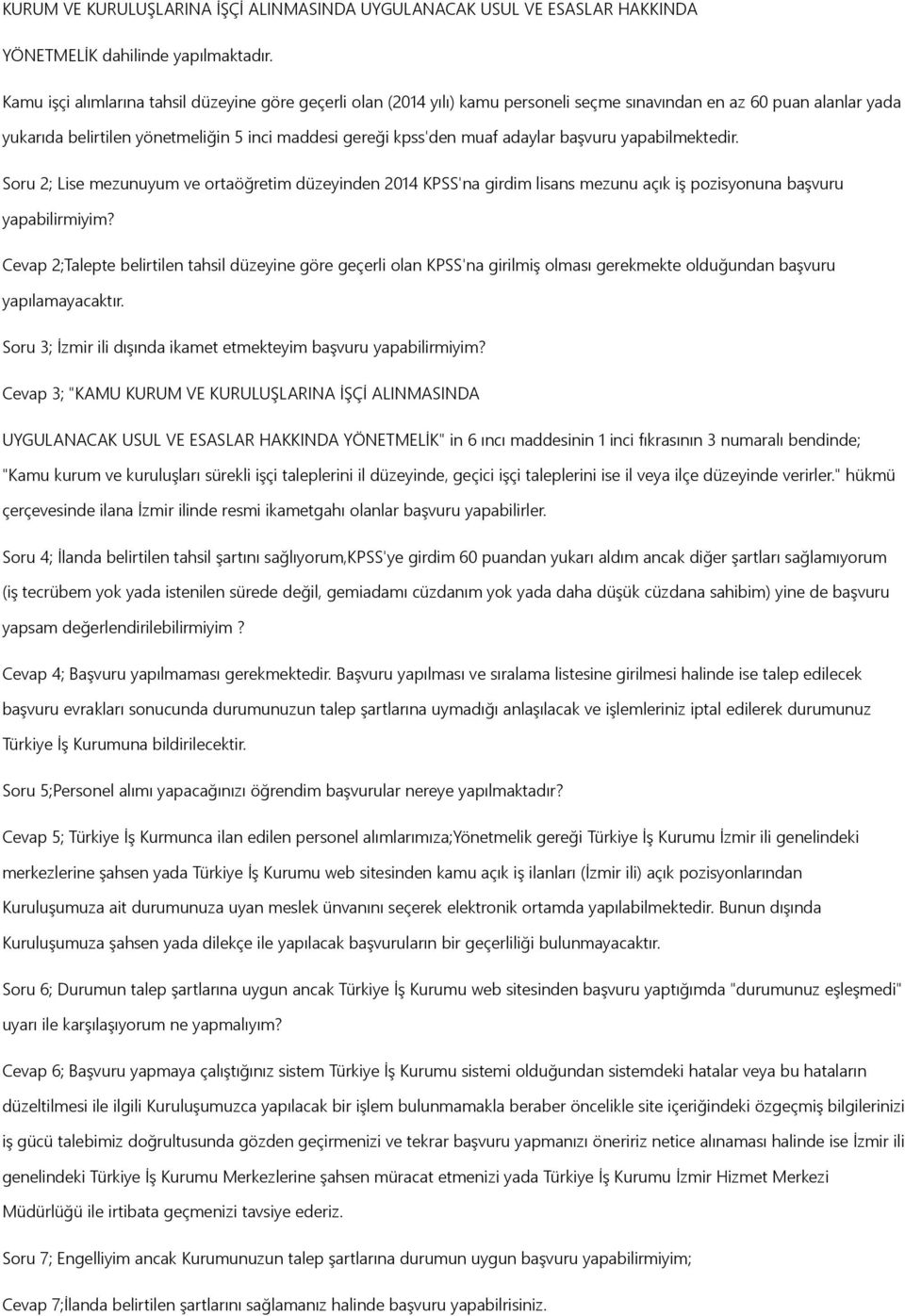 adaylar başvuru yapabilmektedir. Soru 2; Lise mezunuyum ve ortaöğretim düzeyinden 2014 KPSS'na girdim lisans mezunu açık iş pozisyonuna başvuru yapabilirmiyim?