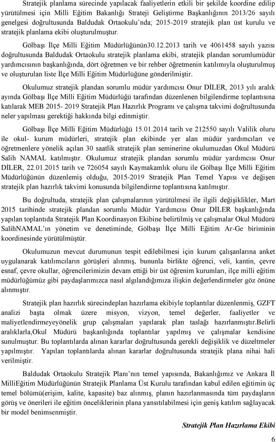 2013 tarih ve 4061458 sayılı yazısı doğrultusunda Baldudak Ortaokulu stratejik planlama ekibi, stratejik plandan sorumlumüdür yardımcısının baģkanlığında, dört öğretmen ve bir rehber öğretmenin