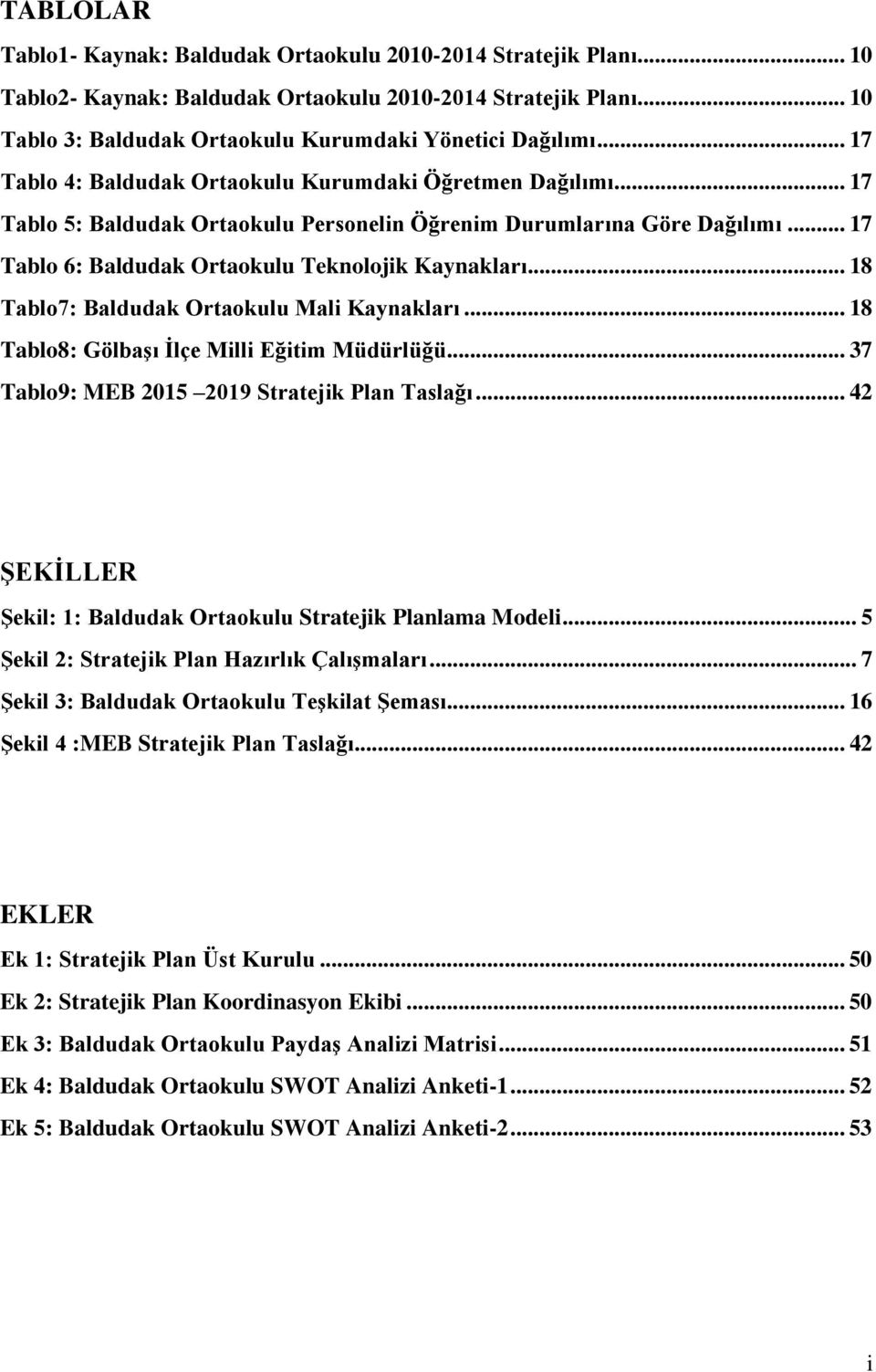 .. 18 Tablo7: Baldudak Ortaokulu Mali Kaynakları... 18 Tablo8: GölbaĢı Ġlçe Milli Eğitim Müdürlüğü... 37 Tablo9: MEB 2015 2019 Stratejik Plan Taslağı.